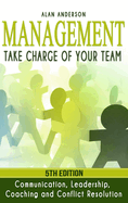 Management: Take Charge of Your Team: Communication, Leadership, Coaching and Conflict Resolution