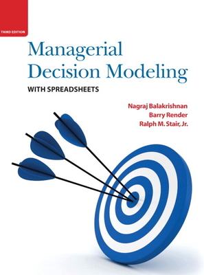 Managerial Decision Modeling with Spreadsheets - Balakrishnan, Nagraj, and Render, Barry, and Stair, Ralph, Jr.