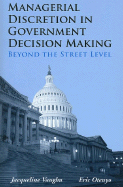 Managerial Discretion in Government Decision Making: Beyond the Street Level: .