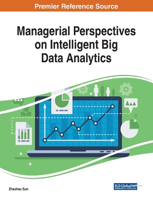 Managerial Perspectives on Intelligent Big Data Analytics - Sun, Zhaohao (Editor)