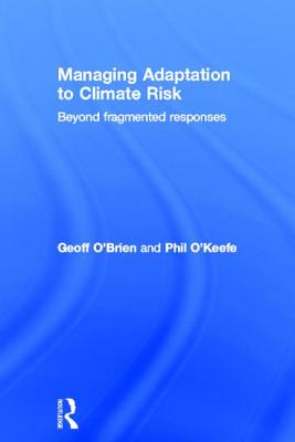 Managing Adaptation to Climate Risk: Beyond Fragmented Responses - O'Brien, Geoff, and O'Keefe, Phil