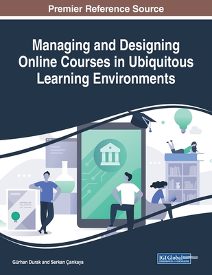 Managing and Designing Online Courses in Ubiquitous Learning Environments - Durak, G�rhan (Editor), and �ankaya, Serkan (Editor)