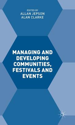 Managing and Developing Communities, Festivals and Events - Clarke, Alan, and Jepson, Allan (Editor)