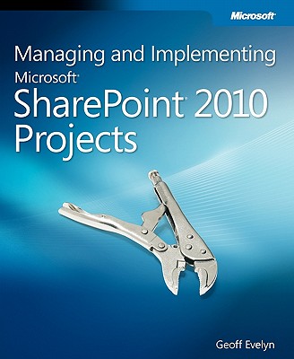 Managing and Implementing Microsoft SharePoint 2010 Projects - Evelyn, Geoff