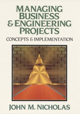 Managing Business and Engineering Projects: Concepts and Implementation - Nicholas, John M