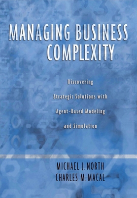 Managing Business Complexity: Discovering Strategic Solutions with Agent-Based Modeling and Simulation - North, Michael J, and Macal, Charles M