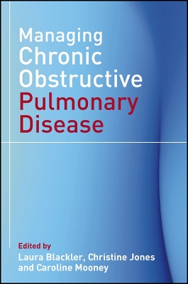 Managing Chronic Obstructive Pulmonary Disease - Blackler, Laura (Editor), and Jones, Christine, Dr. (Editor), and Mooney, Caroline (Editor)
