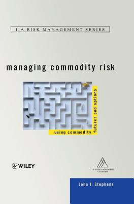 Managing Commodity Risk: Using Commodity Futures and Options - Stephens, John J
