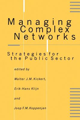Managing Complex Networks: Strategies for the Public Sector - Kickert, Walter J M (Editor), and Klijn, Erik-Hans (Editor), and Koppenjan, Joop F M (Editor)