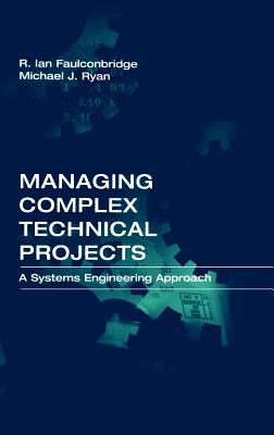 Managing Complex Technical Projects: A Systems Engineering Approach - Faulconbridge, Ian R, and Ryan, Michael J