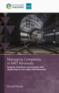 Managing Complexity in Mrt Renewals: Systems, Interfaces, Governance and Leadership in Live Urban Rail Networks