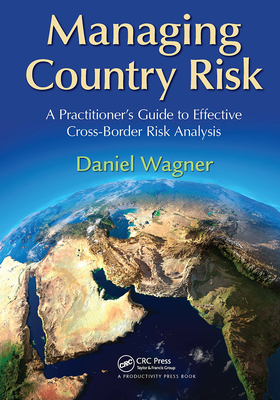 Managing Country Risk: A Practitioner's Guide to Effective Cross-Border Risk Analysis - Wagner, Daniel