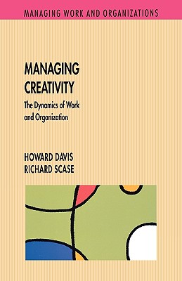 Managing Creativity - Davis, Howard, and Davis, Paul K, and Scase, Richard