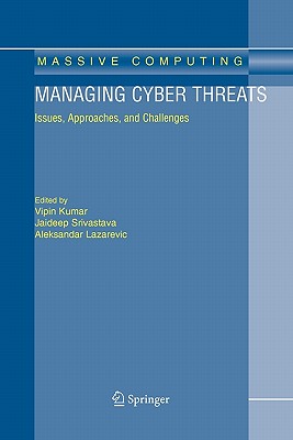 Managing Cyber Threats: Issues, Approaches, and Challenges - Kumar, Vipin (Editor), and Srivastava, Jaideep (Editor), and Lazarevic, Aleksandar (Editor)