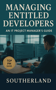 Managing Developers in the Age of Entitlement: A Tech Leader's Guide: Effective Strategies for Leading Diverse Teams and Navigating Technological Change in Modern Software Development