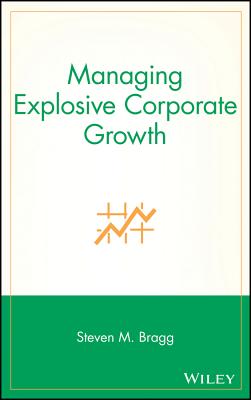 Managing Explosive Corporate Growth - Bragg, Steven M