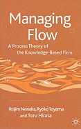 Managing Flow: A Process Theory of the Knowledge-Based Firm