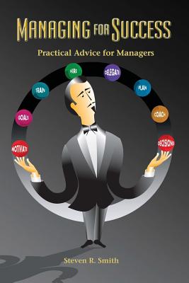Managing for Success: Practical Advice for Managers - Smith, Steven R