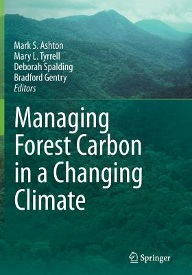 Managing Forest Carbon in a Changing Climate - Ashton, Mark S. (Editor), and Tyrrell, Mary L. (Editor), and Spalding, Deborah (Editor)