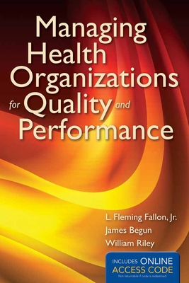 Managing Health Organizations for Quality and Performance: . - Fallon, and Begun, James W, and Riley, William J