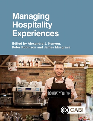 Managing Hospitality Experiences - Kenyon, Alexandra (Contributions by), and Robinson, Peter, Dr. (Contributions by), and Musgrave, James (Contributions by)