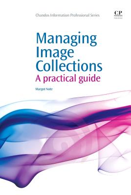 Managing Image Collections: A Practical Guide - Note, Margot