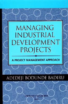 Managing Industrial Development Projects: A Project Management Approach - Badiru, Adedeji Bodunde
