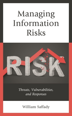 Managing Information Risks: Threats, Vulnerabilities, and Responses - Saffady, William