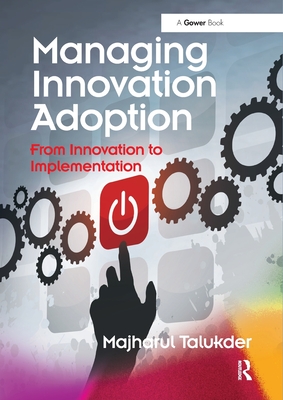 Managing Innovation Adoption: From Innovation to Implementation - Talukder, Majharul