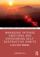 Managing Intense Emotions and Overcoming Self-Destructive Habits: A Self-Help Manual
