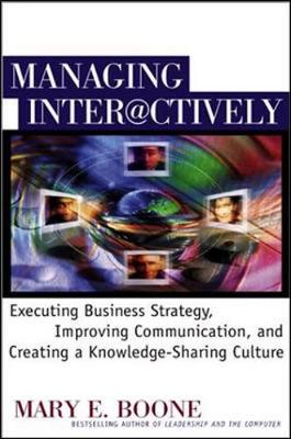 Managing Interactively: Executing Business Strategy, Improving Communication, and Creating a Knowledge-Sharing Culture - Boone, Mary E
