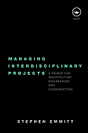 Managing Interdisciplinary Projects: A Primer for Architecture, Engineering and Construction