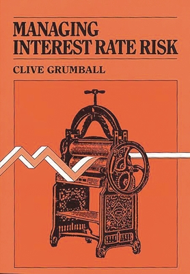 Managing Interest Rate Risk - Grumball, Clive, and Unknown