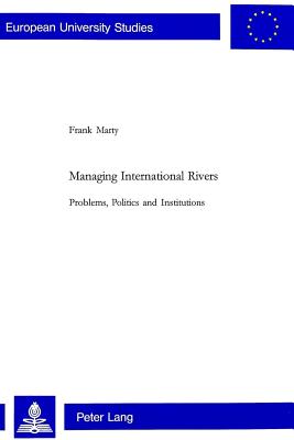 Managing International Rivers: Problems, Politics and Institutions - Marty, Frank