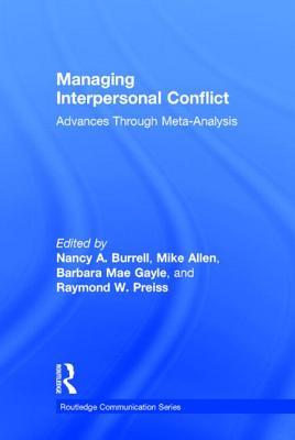 Managing Interpersonal Conflict: Advances through Meta-Analysis - Burrell, Nancy A. (Editor), and Allen, Mike (Editor), and Gayle, Barbara Mae (Editor)