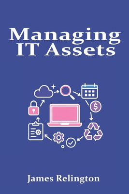 Managing IT Assets Through the Full Lifecycle - Relington, James
