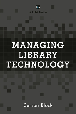 Managing Library Technology: A LITA Guide - Block, Carson