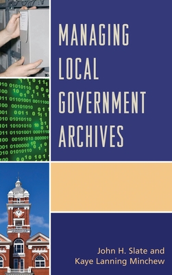 Managing Local Government Archives - Slate, John H, and Minchew, Kaye Lanning