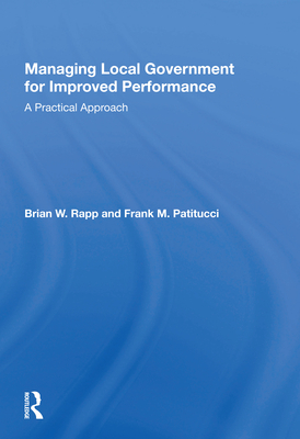 Managing Local Government for Improved Performance: A Practical Approach - Rapp, Brian W