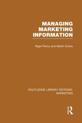 Managing Marketing Information (RLE Marketing) - Piercy, Nigel, and Evans, Martin