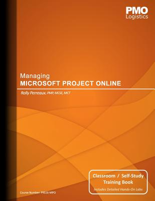 Managing Microsoft Project Online: Classroom & Self-Study Training Book - Perreaux, Rolly
