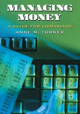 Managing Money: A Guide for Librarians - Turner, Anne M