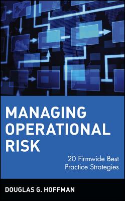 Managing Operational Risk: 20 Firmwide Best Practice Strategies - Hoffman, Douglas G