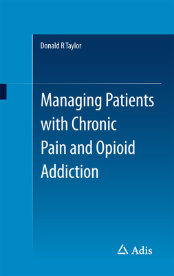 Managing Patients with Chronic Pain and Opioid Addiction - Taylor, Donald R
