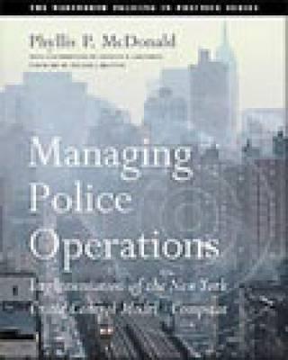 Managing Police Operations: Implementing the NYPD Crime Control Model Using Compstat - McDonald, Phyllis P