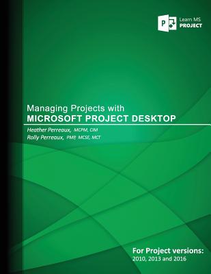 Managing Projects with Microsoft Project Desktop - Perreaux, Rolly, and Perreaux, Heather