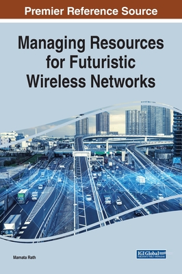 Managing Resources for Futuristic Wireless Networks - Rath, Mamata (Editor)