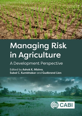 Managing Risk in Agriculture: A Development Perspective - Mishra, Ashok K (Editor), and Kumbhakar, Subal, Professor (Editor), and Lien, Gudbrand (Editor)