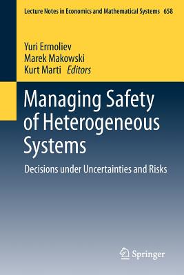 Managing Safety of Heterogeneous Systems: Decisions under Uncertainties and Risks - Ermoliev, Yuri (Editor), and Makowski, Marek (Editor), and Marti, Kurt (Editor)