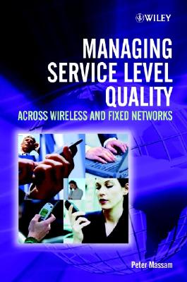 Managing Service Level Quality Across Wireless and Fixed Networks - Massam, Peter